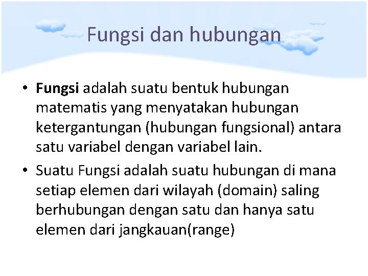 Fungsi dan hubungan • Fungsi adalah suatu bentuk hubungan matematis yang menyatakan hubungan ketergantungan