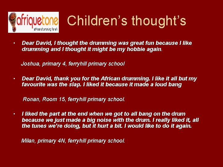 Children’s thought’s • Dear David, I thought the drumming was great fun because I