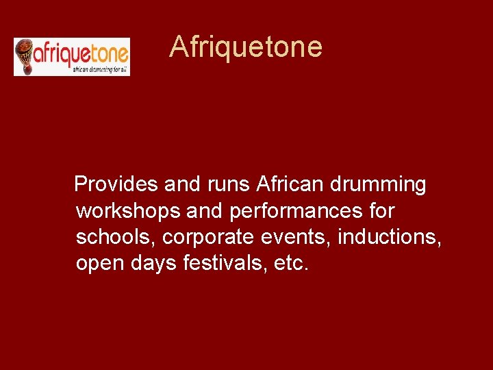 Afriquetone Provides and runs African drumming workshops and performances for schools, corporate events, inductions,