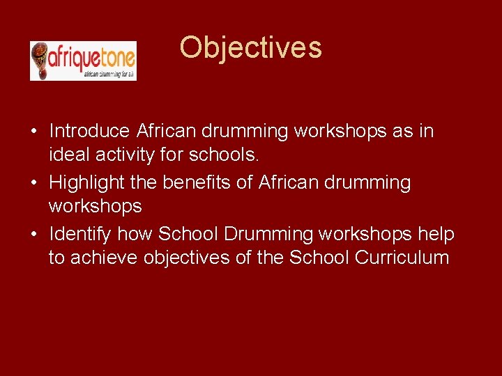 Objectives • Introduce African drumming workshops as in ideal activity for schools. • Highlight