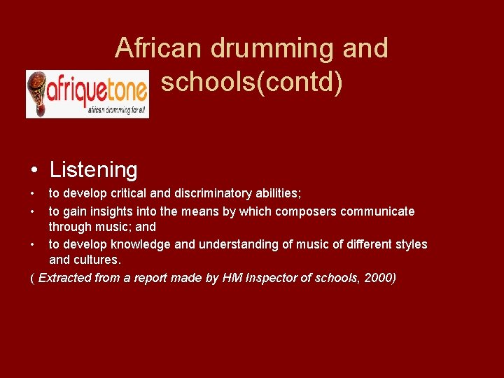 African drumming and schools(contd) • Listening • • to develop critical and discriminatory abilities;