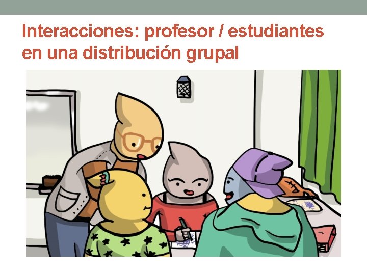 Interacciones: profesor / estudiantes en una distribución grupal 