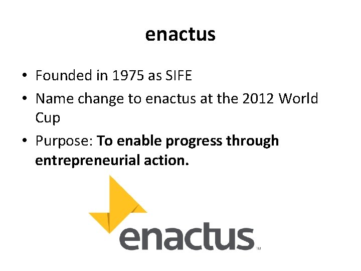 enactus • Founded in 1975 as SIFE • Name change to enactus at the
