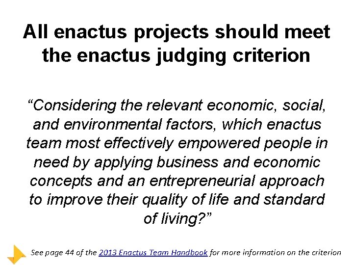 All enactus projects should meet the enactus judging criterion “Considering the relevant economic, social,