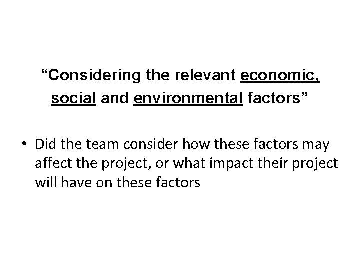 “Considering the relevant economic, social and environmental factors” • Did the team consider how