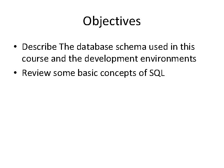 Objectives • Describe The database schema used in this course and the development environments