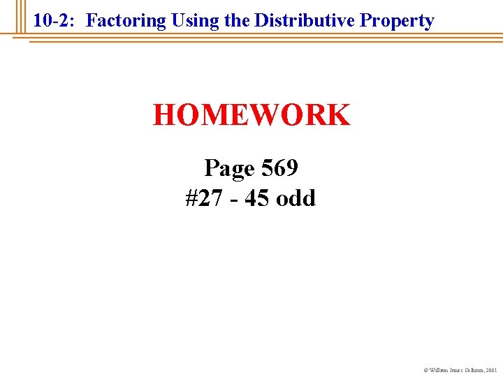 10 -2: Factoring Using the Distributive Property HOMEWORK Page 569 #27 - 45 odd