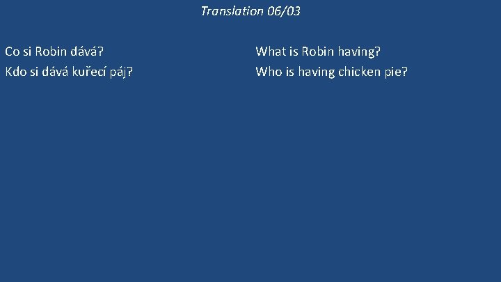 Translation 06/03 Co si Robin dává? Kdo si dává kuřecí páj? Dává si Robin