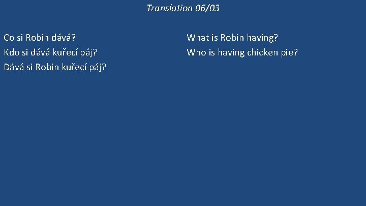 Translation 06/03 Co si Robin dává? Kdo si dává kuřecí páj? Dává si Robin