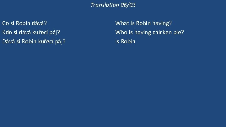 Translation 06/03 Co si Robin dává? Kdo si dává kuřecí páj? Dává si Robin