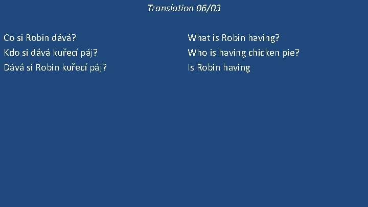 Translation 06/03 Co si Robin dává? Kdo si dává kuřecí páj? Dává si Robin