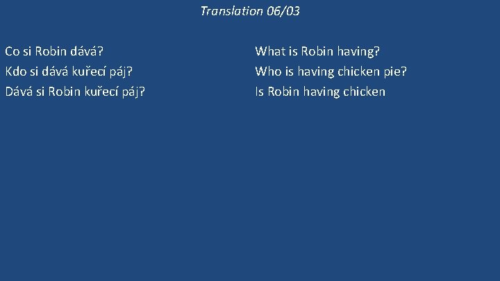 Translation 06/03 Co si Robin dává? Kdo si dává kuřecí páj? Dává si Robin