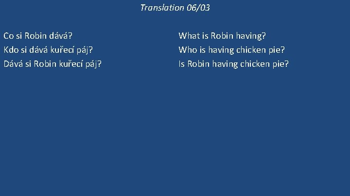 Translation 06/03 Co si Robin dává? Kdo si dává kuřecí páj? Dává si Robin