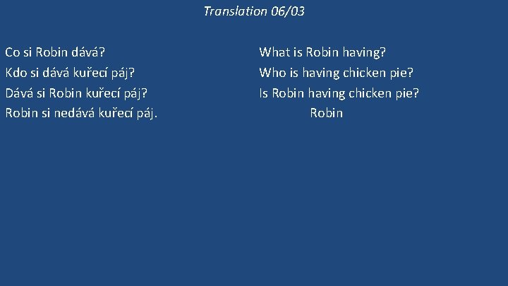 Translation 06/03 Co si Robin dává? Kdo si dává kuřecí páj? Dává si Robin