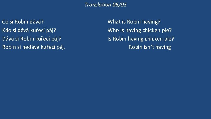 Translation 06/03 Co si Robin dává? Kdo si dává kuřecí páj? Dává si Robin