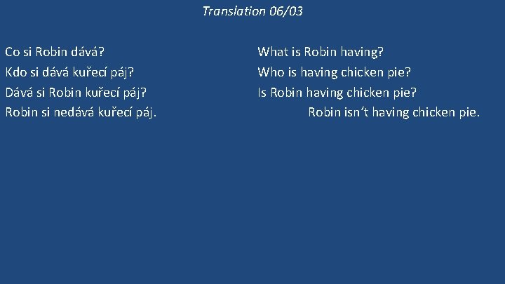 Translation 06/03 Co si Robin dává? Kdo si dává kuřecí páj? Dává si Robin