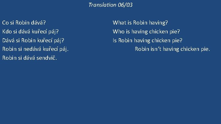 Translation 06/03 Co si Robin dává? Kdo si dává kuřecí páj? Dává si Robin