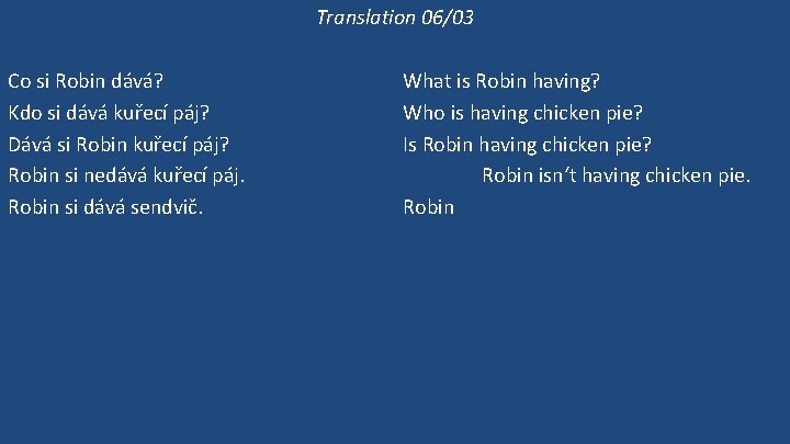 Translation 06/03 Co si Robin dává? Kdo si dává kuřecí páj? Dává si Robin