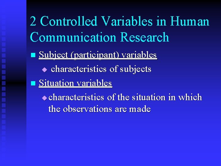 2 Controlled Variables in Human Communication Research Subject (participant) variables u characteristics of subjects