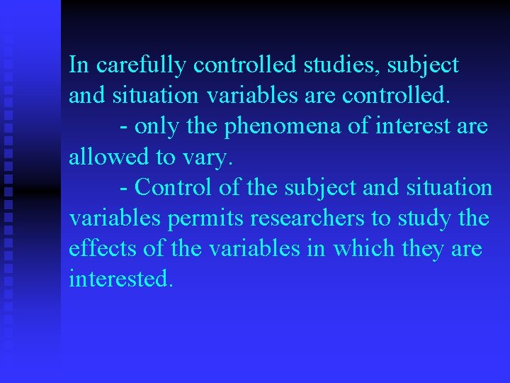 In carefully controlled studies, subject and situation variables are controlled. - only the phenomena