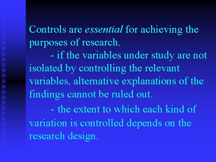 Controls are essential for achieving the purposes of research. - if the variables under