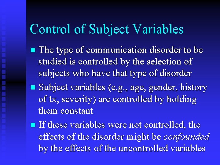 Control of Subject Variables The type of communication disorder to be studied is controlled