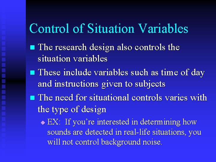 Control of Situation Variables The research design also controls the situation variables n These