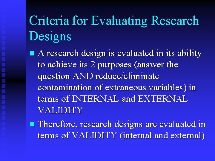 Criteria for Evaluating Research Designs A research design is evaluated in its ability to