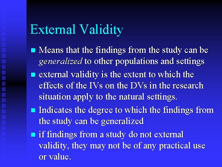 External Validity Means that the findings from the study can be generalized to other