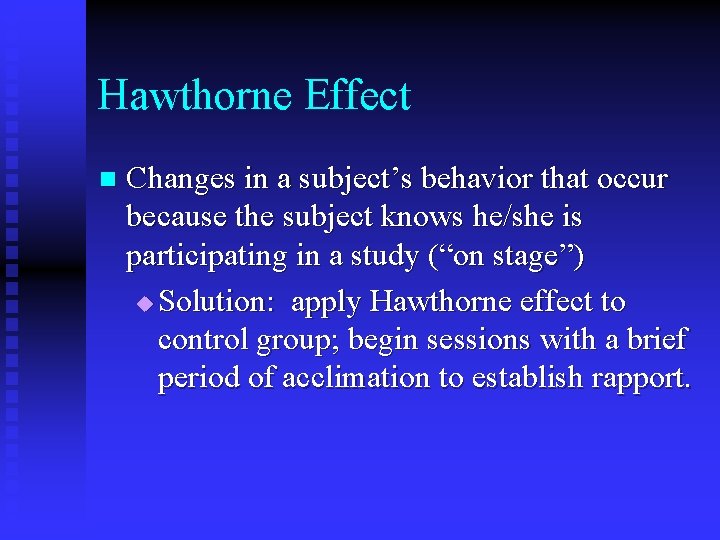 Hawthorne Effect n Changes in a subject’s behavior that occur because the subject knows