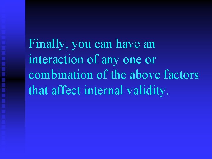 Finally, you can have an interaction of any one or combination of the above