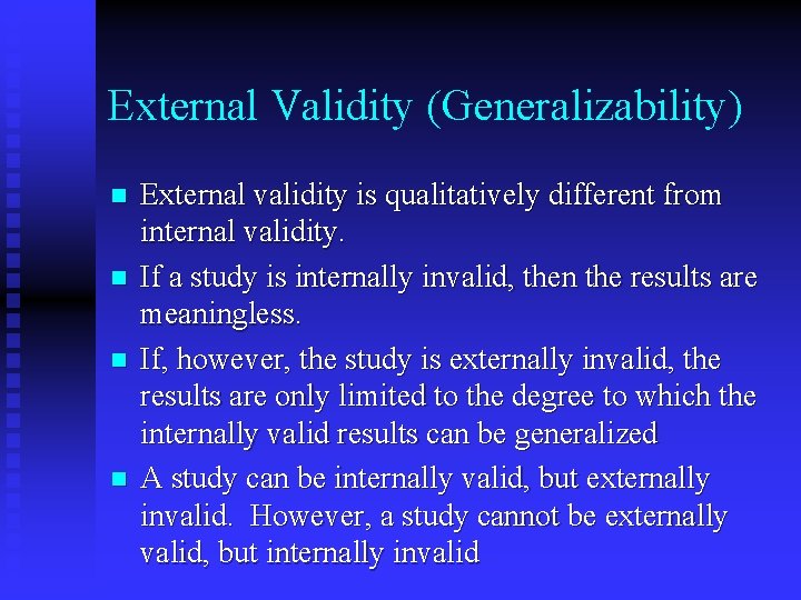 External Validity (Generalizability) n n External validity is qualitatively different from internal validity. If