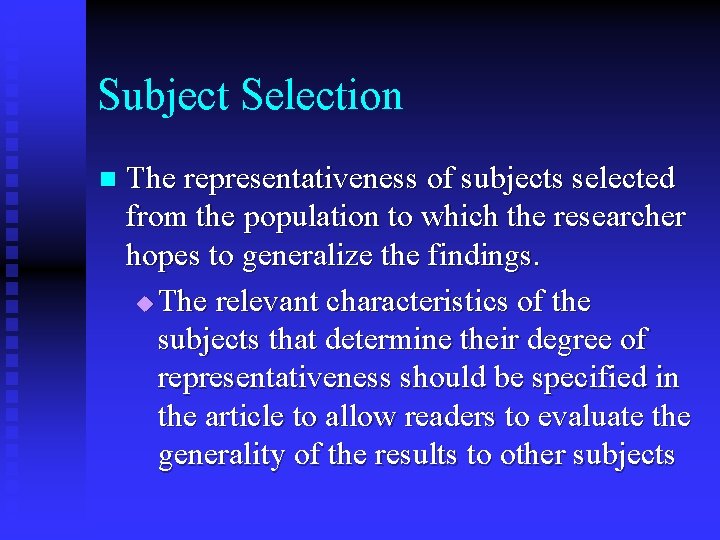 Subject Selection n The representativeness of subjects selected from the population to which the