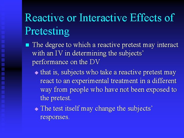 Reactive or Interactive Effects of Pretesting n The degree to which a reactive pretest