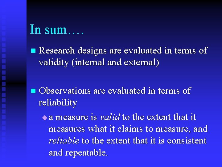 In sum…. n Research designs are evaluated in terms of validity (internal and external)