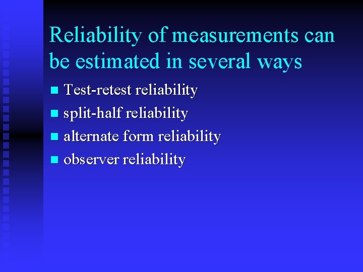 Reliability of measurements can be estimated in several ways Test-retest reliability n split-half reliability