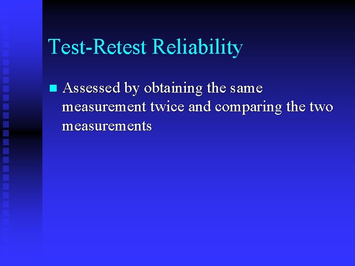 Test-Retest Reliability n Assessed by obtaining the same measurement twice and comparing the two