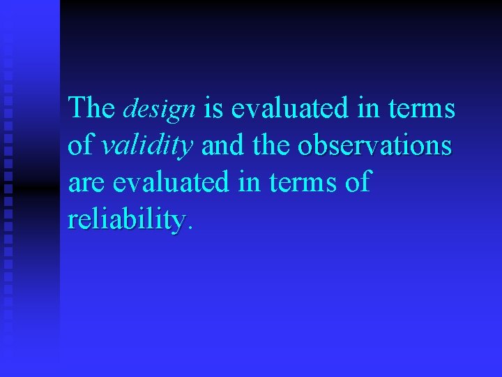 The design is evaluated in terms of validity and the observations are evaluated in