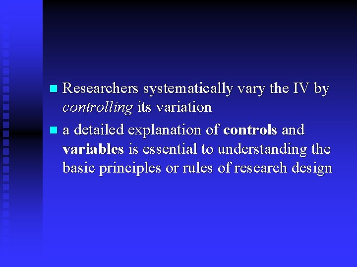 Researchers systematically vary the IV by controlling its variation n a detailed explanation of