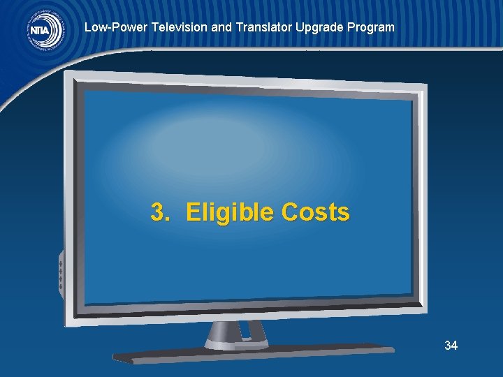 Low-Power Television and Translator Upgrade Program 3. Eligible Costs 34 