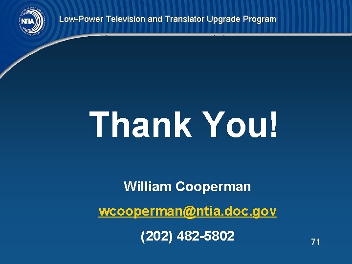 Low-Power Television and Translator Upgrade Program Thank You! William Cooperman wcooperman@ntia. doc. gov (202)