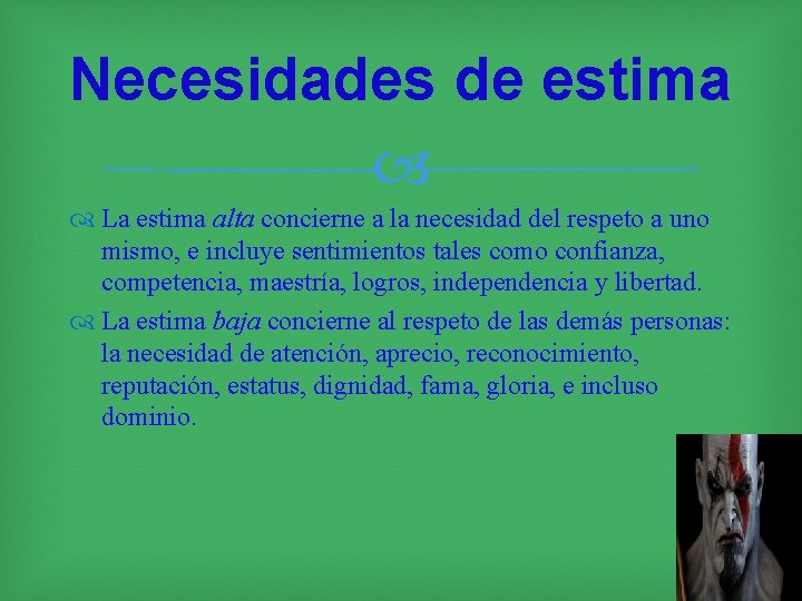 Necesidades de estima La estima alta concierne a la necesidad del respeto a uno