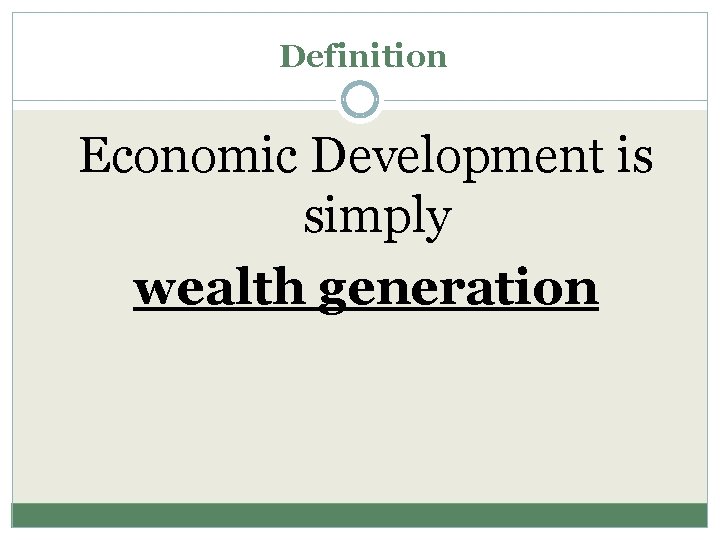 Definition Economic Development is simply wealth generation 