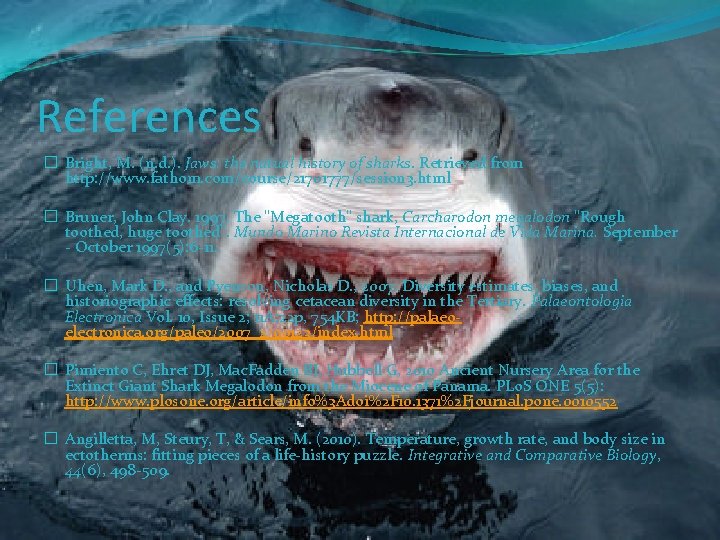 References � Bright, M. (n. d. ). Jaws: the natual history of sharks. Retrieved