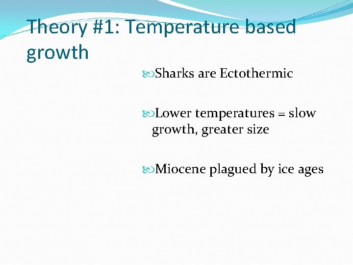 Theory #1: Temperature based growth Sharks are Ectothermic Lower temperatures = slow growth, greater