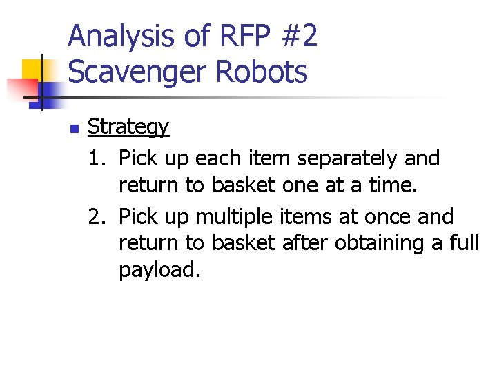 Analysis of RFP #2 Scavenger Robots n Strategy 1. Pick up each item separately