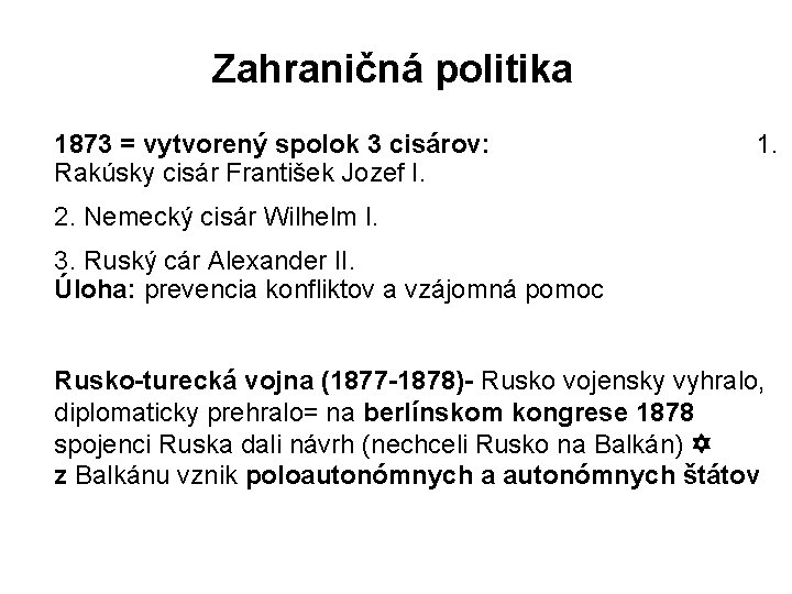 Zahraničná politika 1873 = vytvorený spolok 3 cisárov: Rakúsky cisár František Jozef I. 1.