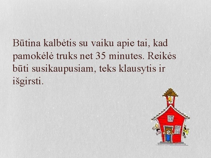 Būtina kalbėtis su vaiku apie tai, kad pamokėlė truks net 35 minutes. Reikės būti