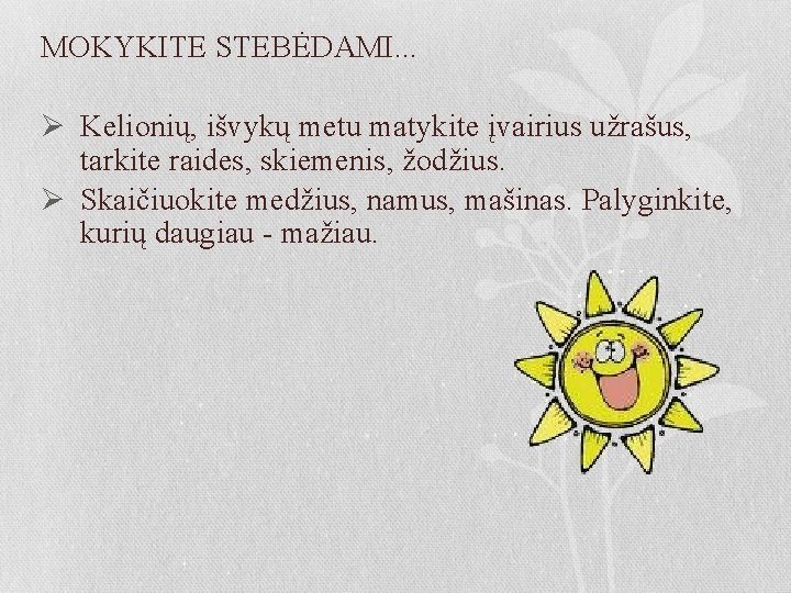 MOKYKITE STEBĖDAMI. . . Ø Kelionių, išvykų metu matykite įvairius užrašus, tarkite raides, skiemenis,