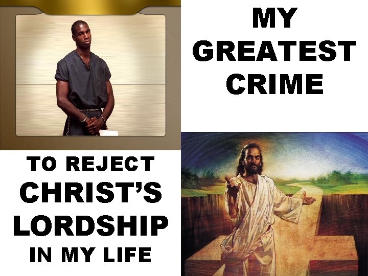 MY GREATEST CRIME TO REJECT CHRIST’S LORDSHIP IN MY LIFE MY GREATEST CRIME TO REJECT CHRIST’S LORDSHIP IN MY LIFE
